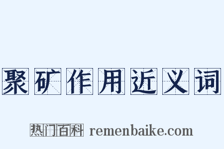 聚矿作用近义词是什么意思的图片
